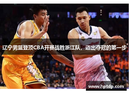 辽宁男篮登顶CBA开赛战胜浙江队，迈出夺冠的第一步